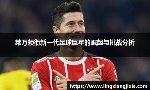 莱万领衔新一代足球巨星的崛起与挑战分析