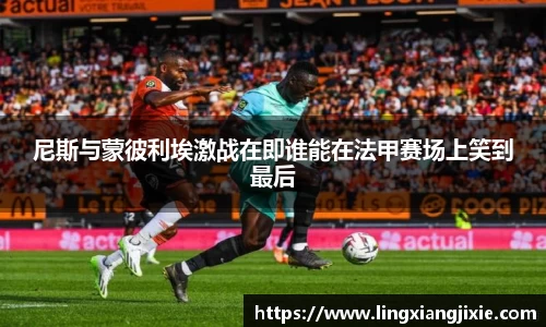 尼斯与蒙彼利埃激战在即谁能在法甲赛场上笑到最后