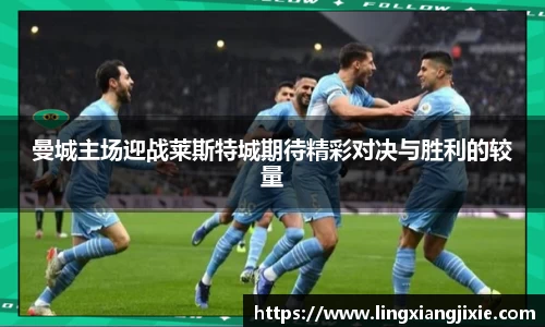 曼城主场迎战莱斯特城期待精彩对决与胜利的较量