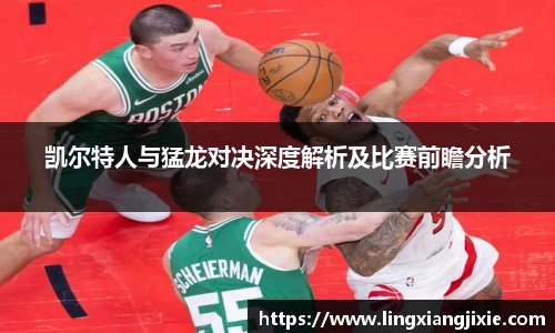 凯尔特人与猛龙对决深度解析及比赛前瞻分析