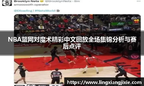 NBA篮网对魔术精彩中文回放全场集锦分析与赛后点评